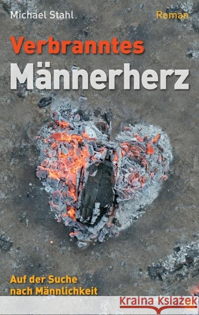 Verbranntes Männerherz : Auf der Suche nach Männlichkeit. Roman Stahl, Michael 9783936322712 GloryWorld-Medien - książka
