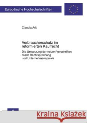 Verbraucherschutz Im Reformierten Kaufrecht: Die Umsetzung Der Neuen Vorschriften Durch Rechtsprechung Und Unternehmenspraxis Arlt, Claudia 9783631604984 Lang, Peter, Gmbh, Internationaler Verlag Der - książka