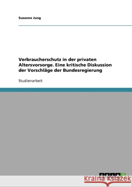 Verbraucherschutz in der privaten Altersvorsorge. Eine kritische Diskussion der Vorschläge der Bundesregierung Jung, Susanne 9783638637862 Grin Verlag - książka