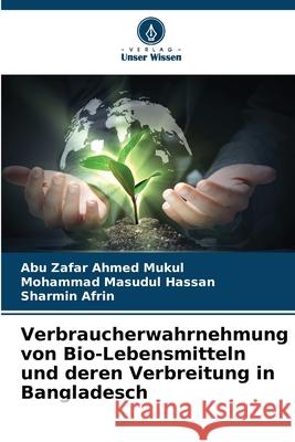 Verbraucherwahrnehmung von Bio-Lebensmitteln und deren Verbreitung in Bangladesch Ahmed Mukul, Abu Zafar, Masudul Hassan, Mohammad, Afrin, Sharmin 9786209347627 Verlag Unser Wissen - książka