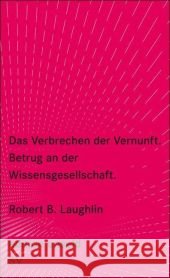Verbrechen der Vernunft : Betrug an der Wissensgesellschaft Laughlin, Robert B.   9783518260029 Suhrkamp - książka