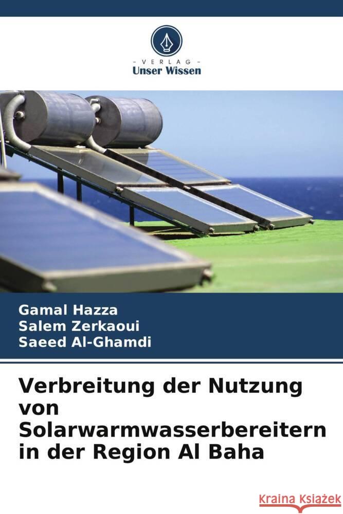 Verbreitung der Nutzung von Solarwarmwasserbereitern in der Region Al Baha Hazza, Gamal, Zerkaoui, Salem, Al-Ghamdi, Saeed 9786208597580 Verlag Unser Wissen - książka