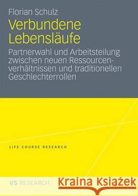 Verbundene Lebensläufe: Partnerwahl Und Arbeitsteilung Zwischen Neuen Ressourcenverhältnissen Und Traditionellen Geschlechterrollen Schulz, Florian 9783531174556 VS Verlag - książka