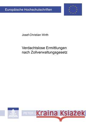 Verdachtslose Ermittlungen Nach Zollverwaltungsgesetz Wirth, Josef-Christian 9783631542446 Lang, Peter, Gmbh, Internationaler Verlag Der - książka