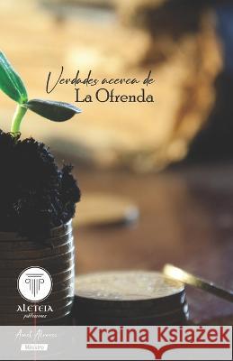 Verdades Acerca de la Ofrenda Dr David Y Rosalinda Cardenas Hc Aleteia Publicaciones G Azael Alvarez Lerma 9798356452482 Independently Published - książka