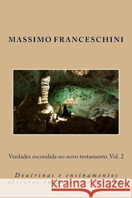 Verdades escondida no novo testamento. Vol. 2: Doutrinas e ensinamentos obscuros em primeira leitura. Franceschini, Massimo Giuseppe 9781530460762 Createspace Independent Publishing Platform - książka