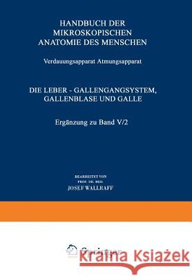 Verdauungsapparat Atmungsapparat: Vierter Teil Die Leber -- Gallengangsystem, Gallenblase Und Galle Ergänzung Zu Band V/2 Wallraff, Josef 9783662305805 Springer - książka