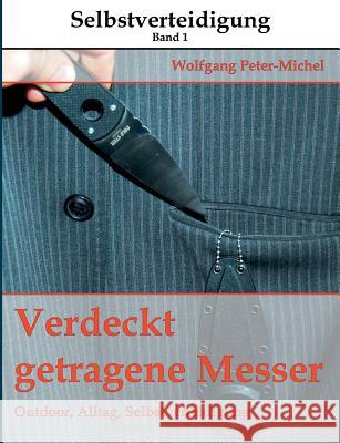 Verdeckt getragene Messer: Outdoor, Alltag, Selbstverteidigung Peter-Michel, Wolfgang 9783746048956 Books on Demand - książka