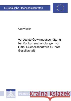 Verdeckte Gewinnausschuettung Bei Konkurrenzhandlungen Von Gmbh-Gesellschaftern Zu Ihrer Gesellschaft Wepler, Axel 9783631378892 Lang, Peter, Gmbh, Internationaler Verlag Der - książka