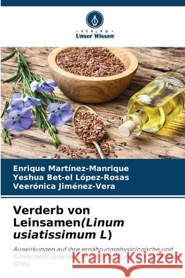 Verderb von Leinsamen(Linum usiatissimum L) Martínez-Manrique, Enrique, López-Rosas, Yeshua Bet-el, Jiménez-Vera, Veerónica 9786207824014 Verlag Unser Wissen - książka