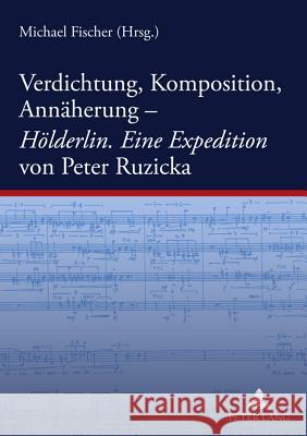 Verdichtung, Komposition, Annaeherung-- «Hoelderlin. Eine Expedition» Von Peter Ruzicka Fischer, Michael 9783631612354 Lang, Peter, Gmbh, Internationaler Verlag Der - książka