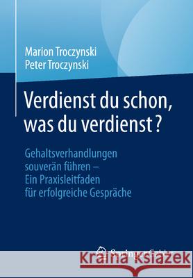 Verdienst Du Schon, Was Du Verdienst?: Gehaltsverhandlungen Souver?n F?hren - Ein Praxisleitfaden F?r Erfolgreiche Gespr?che Marion Troczynski Peter Troczynski 9783662697436 Springer Gabler - książka