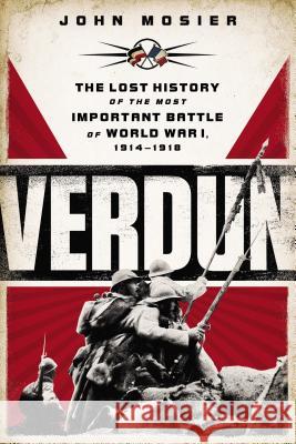 Verdun: The Lost History of the Most Important Battle of World War I, 1914-1918 John Mosier 9780451414632 New American Library - książka