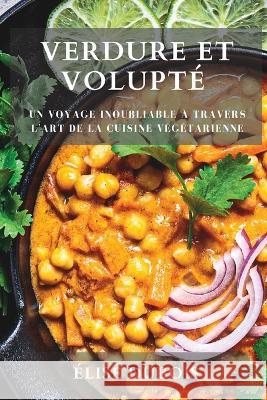 Verdure et Volupte: Un Voyage Inoubliable a Travers l'Art de la Cuisine Vegetarienne Elise DuBois   9781835193358 Elise DuBois - książka