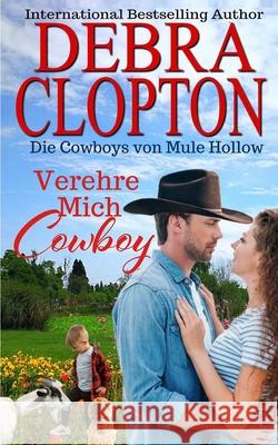 Verehre Mich, Cowboy Debra Clopton 9781646258321 DCP Publishing LLC - książka