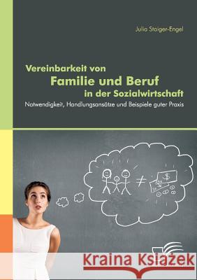 Vereinbarkeit von Familie und Beruf in der Sozialwirtschaft: Notwendigkeit, Handlungsansätze und Beispiele guter Praxis Staiger-Engel, Julia 9783842897021 Diplomica Verlag Gmbh - książka