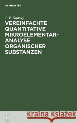 Vereinfachte Quantitative Mikroelementaranalyse Organischer Substanzen J V Dubsky 9783112406793 De Gruyter - książka