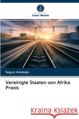 Vereinigte Staaten von Afrika Praxis Segun Adebajo 9786200998712 Verlag Unser Wissen - książka