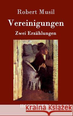 Vereinigungen: Die Vollendung der Liebe / Die Versuchung der stillen Veronika / Zwei Erzählungen Robert Musil 9783861997474 Hofenberg - książka