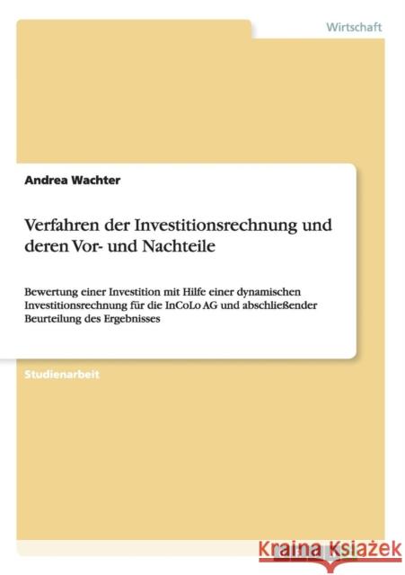 Verfahren der Investitionsrechnung und deren Vor- und Nachteile: Bewertung einer Investition mit Hilfe einer dynamischen Investitionsrechnung für die Wachter, Andrea 9783656479116 Grin Verlag - książka