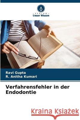 Verfahrensfehler in der Endodontie Gupta, Ravi, Kumari, R. Anitha 9786208944599 Verlag Unser Wissen - książka