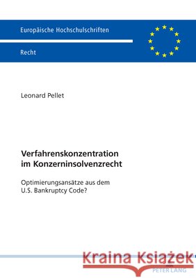 Verfahrenskonzentration im Konzerninsolvenzrecht; Optimierungsans?tze aus dem U.S. Bankruptcy Code? Leonard Pellet 9783631933640 Peter Lang D - książka