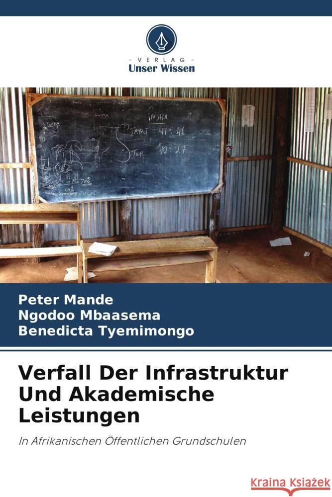 Verfall Der Infrastruktur Und Akademische Leistungen Peter Mande Ngodoo Mbaasema Benedicta Tyemimongo 9786208062835 Verlag Unser Wissen - książka