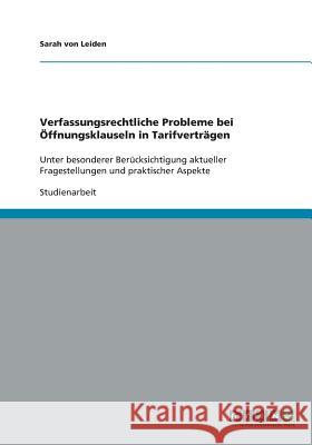 Verfassungsrechtliche Probleme bei Öffnungsklauseln in Tarifverträgen: Unter besonderer Berücksichtigung aktueller Fragestellungen und praktischer Asp Von Leiden, Sarah 9783640301775 Grin Verlag - książka