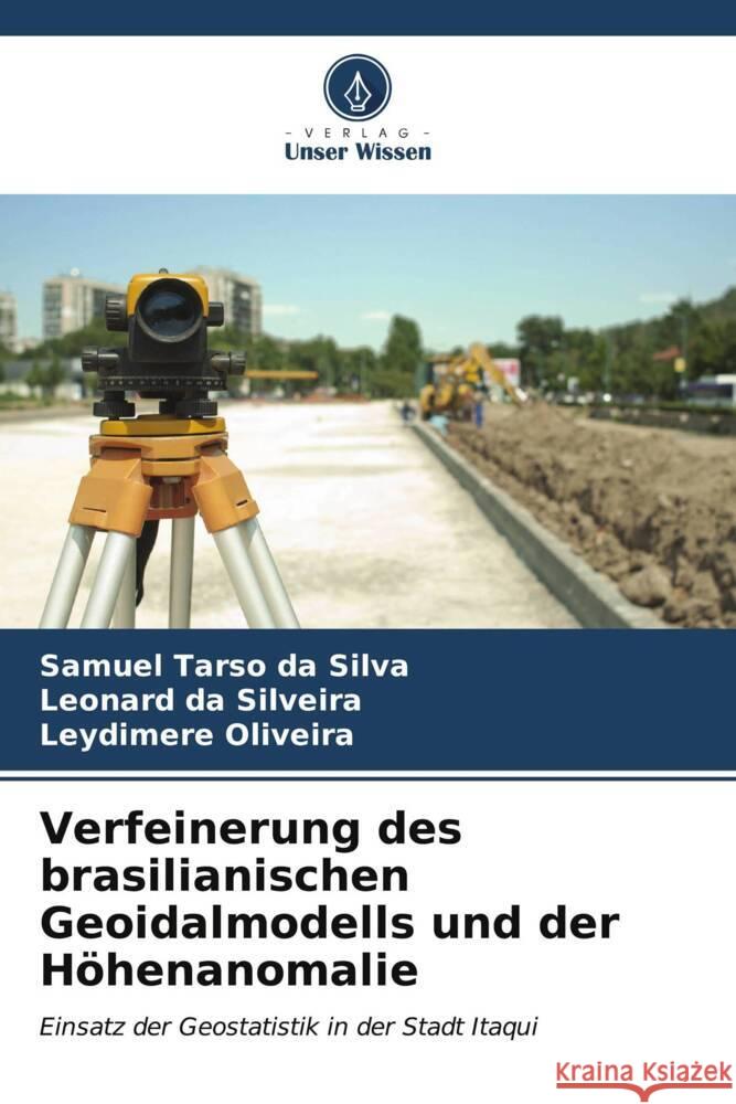 Verfeinerung des brasilianischen Geoidalmodells und der Höhenanomalie Silva, Samuel Tarso da, da Silveira, Leonard, Oliveira, Leydimere 9786206536901 Verlag Unser Wissen - książka