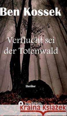 Verflucht sei der Totenwald: Thriller Ben Kossek 9783384204615 Tredition Gmbh - książka