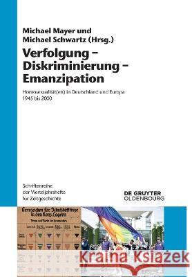 Verfolgung - Diskriminierung - Emanzipation: Homosexualitat(en) in Deutschland Und Europa 1945 Bis 2000 Michael Mayer Michael Schwartz  9783111085388 Walter de Gruyter - książka