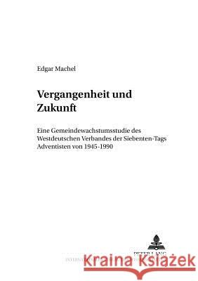 Vergangenheit Und Zukunft: Eine Gemeindewachstumsstudie Des Westdeutschen Verbandes Der Siebenten-Tags Adventisten Von 1945-1990 Worschech, Udo 9783631391419 Lang, Peter, Gmbh, Internationaler Verlag Der - książka