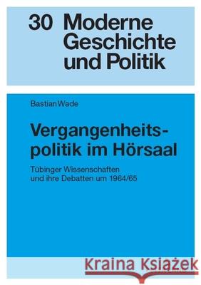 Vergangenheitspolitik Im Hoersaal: Tuebinger Wissenschaften Und Ihre Debatten Um 1964/65 Anselm Doering-Manteuffel Bastian Wade 9783631905531 Peter Lang Gmbh, Internationaler Verlag Der W - książka