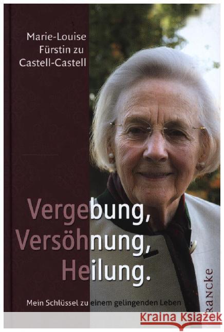 Vergebung, Versöhnung, Heilung : Mein Schlüssel zu einem gelingenden Leben Castell-Castell, Louise Fürstin zu 9783868274400 Francke-Buchhandlung - książka
