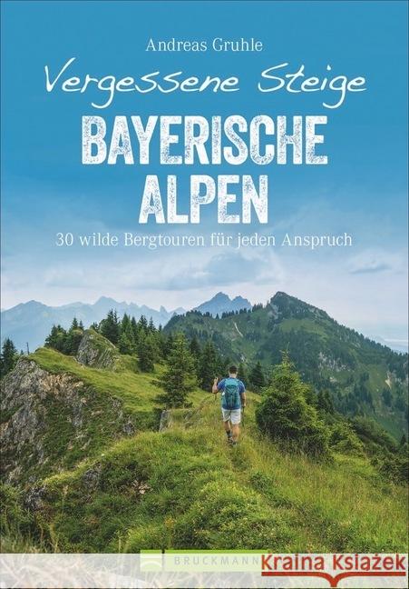 Vergessene Steige Bayerische Alpen : 30 wilde Bergtouren für jeden Anspruch Gruhle, Andreas 9783734318641 Bruckmann - książka