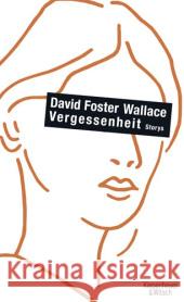 Vergessenheit : Storys Wallace, David Foster Blumenbach, Ulrich Ingendaay, Marcus 9783462039740 Kiepenheuer & Witsch - książka