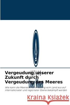 Vergeudung unserer Zukunft durch Vergeudung des Meeres Lovisa Norine Fransson 9786204093505 Verlag Unser Wissen - książka