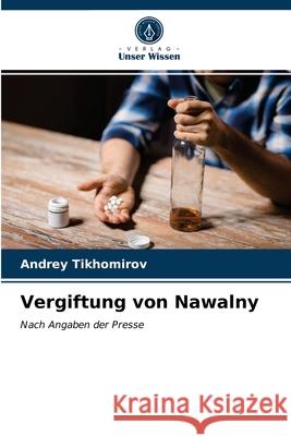 Vergiftung von Nawalny Andrey Tikhomirov 9786203302608 Verlag Unser Wissen - książka