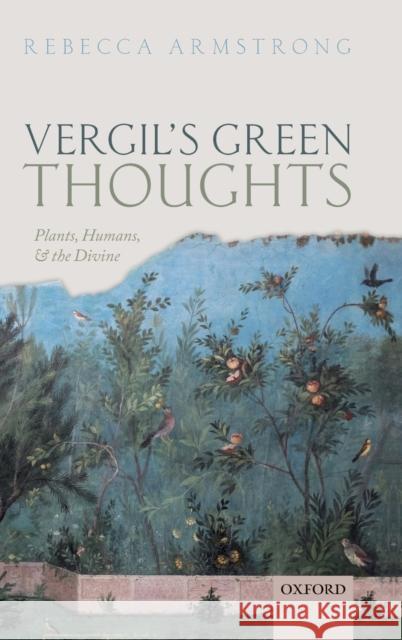 Vergil's Green Thoughts: Plants, Humans, and the Divine Rebecca Armstrong 9780199236688 Oxford University Press, USA - książka