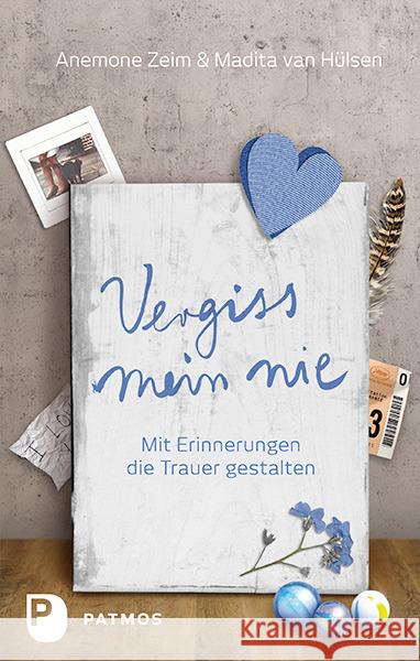 Vergiss mein nie : Mit Erinnerungen die Trauer gestalten Zeim, Anemone; van Hülsen, Madita 9783843607056 Patmos Verlag - książka