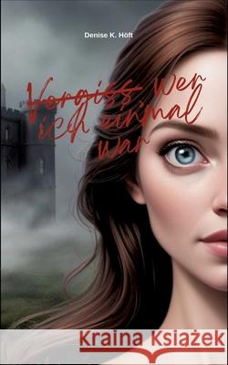 Vergiss, wer ich einmal war K. Höft, Denise 9783384544773 tredition - książka