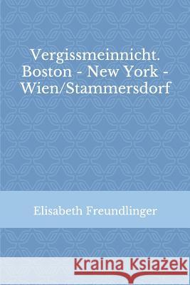 Vergissmeinnicht. Boston - New York - Wien/Stammersdorf Elisabeth Freundlinger 9781520799964 Independently Published - książka