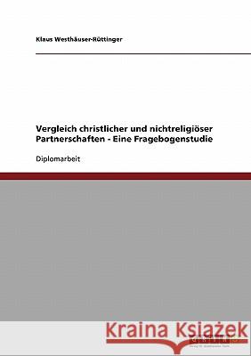 Vergleich christlicher und nichtreligiöser Partnerschaften - Eine Fragebogenstudie Westhäuser-Rüttinger, Klaus 9783638682039 Grin Verlag - książka