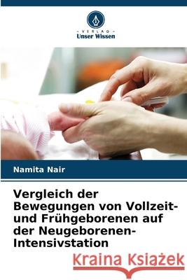 Vergleich der Bewegungen von Vollzeit- und Frühgeborenen auf der Neugeborenen-Intensivstation Nair, Namita 9786208939113 Verlag Unser Wissen - książka