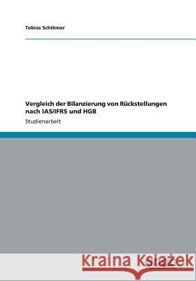 Vergleich der Bilanzierung von Rückstellungen nach IAS/IFRS und HGB Tobias Schlomer 9783656168447 Grin Verlag - książka