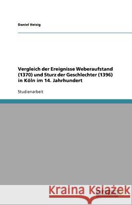 Vergleich der Ereignisse Weberaufstand (1370) und Sturz der Geschlechter (1396) in Köln im 14. Jahrhundert Daniel Heisig 9783640530069 Grin Verlag - książka