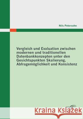 Vergleich und Evaluation zwischen modernen und traditionellen Datenbankkonzepten unter den Gesichtspunkten Skalierung, Abfragemöglichkeit und Konsiste Petersohn, Nils 9783842856790 Diplomica - książka