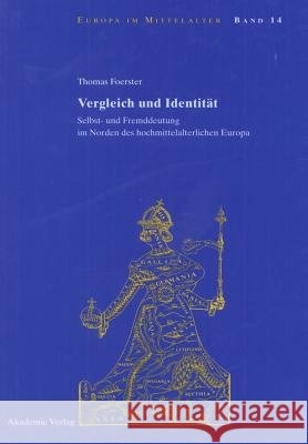 Vergleich Und Identitat: Selbst- Und Fremddeutung Im Norden Des Hochmittelalterlichen Europa Thomas Foerster 9783050046136 Walter de Gruyter - książka
