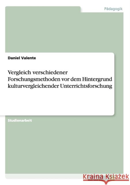 Vergleich verschiedener Forschungsmethoden vor dem Hintergrund kulturvergleichender Unterrichtsforschung Daniel Valente 9783640675173 Grin Verlag - książka