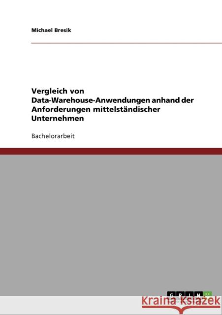 Vergleich von Data-Warehouse-Anwendungen anhand der Anforderungen mittelständischer Unternehmen Bresik, Michael 9783638878616 Grin Verlag - książka